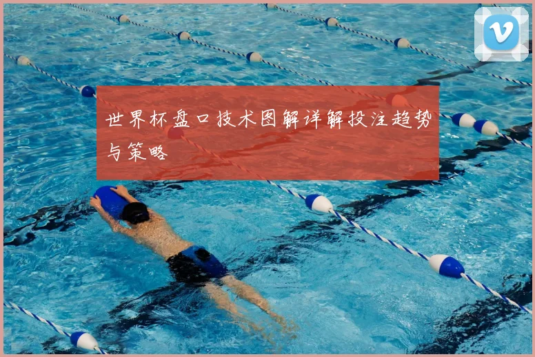 世界杯盘口技术图解详解投注趋势与策略