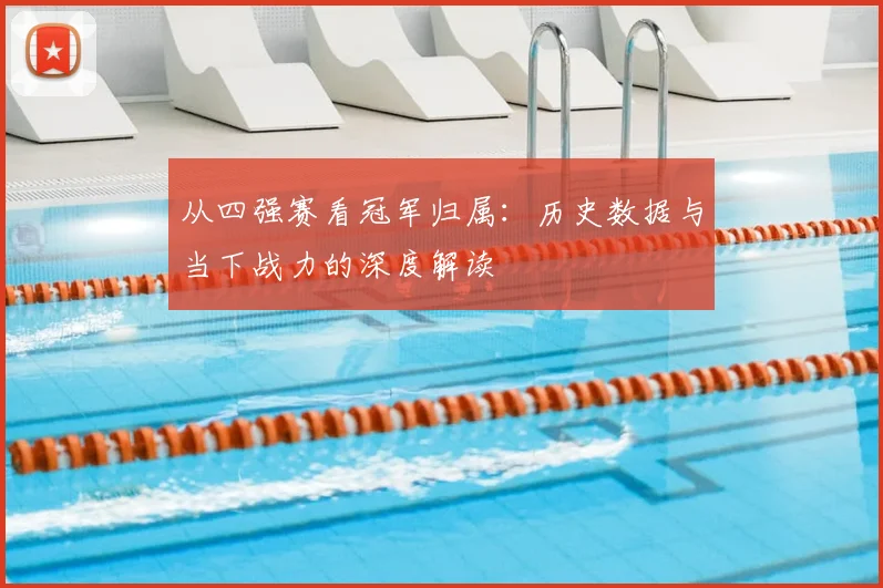 从四强赛看冠军归属：历史数据与当下战力的深度解读