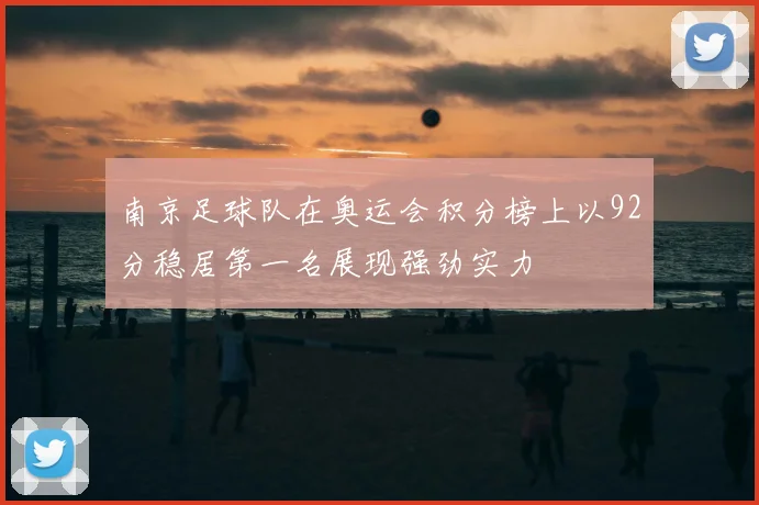 南京足球队在奥运会积分榜上以92分稳居第一名展现强劲实力