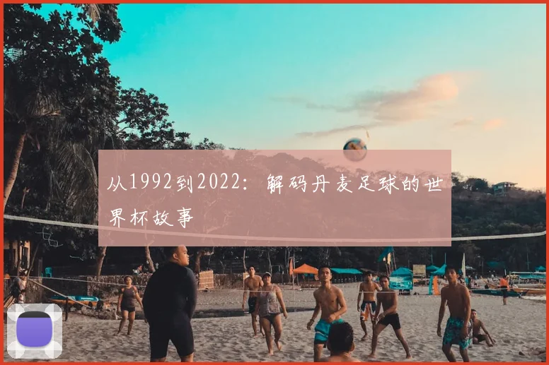 从1992到2022:解码丹麦足球的世界杯故事