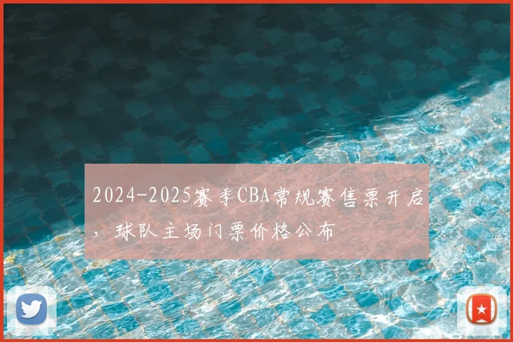 2024-2025赛季CBA常规赛售票开启，球队主场门票价格公布