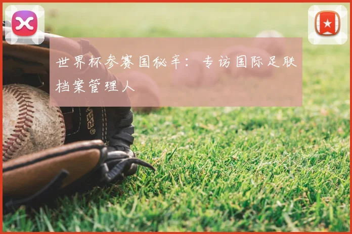 世界杯参赛国秘辛:专访国际足联档案管理人