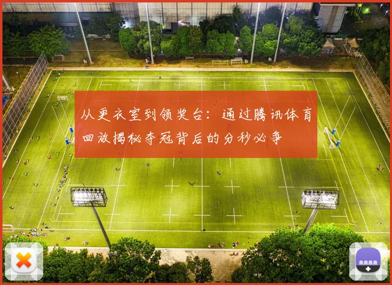 从更衣室到领奖台:通过腾讯体育回放揭秘夺冠背后的分秒必争