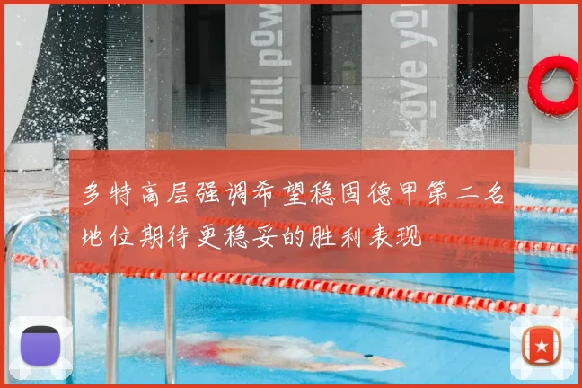 多特高层强调希望稳固德甲第二名地位期待更稳妥的胜利表现