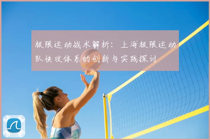 极限运动战术解析:上海极限运动队快攻体系的创新与实践探讨