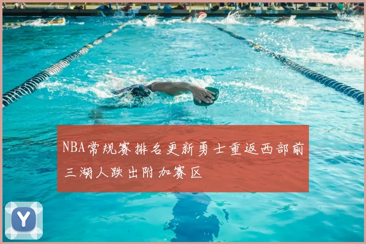 NBA常规赛排名更新勇士重返西部前三湖人跌出附加赛区