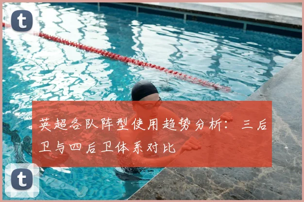 英超各队阵型使用趋势分析：三后卫与四后卫体系对比