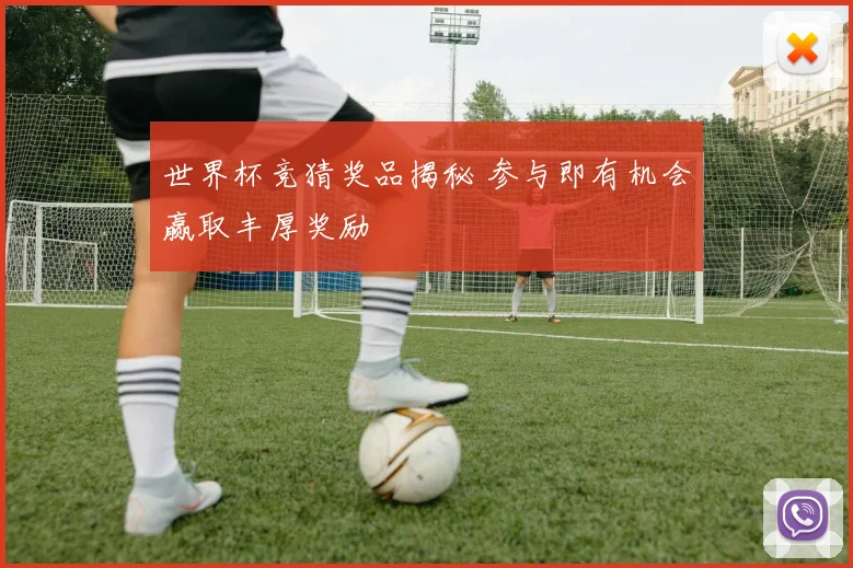 世界杯竞猜奖品揭秘 参与即有机会赢取丰厚奖励