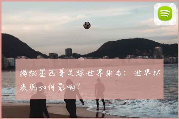 揭秘墨西哥足球世界排名:世界杯表现如何影响?