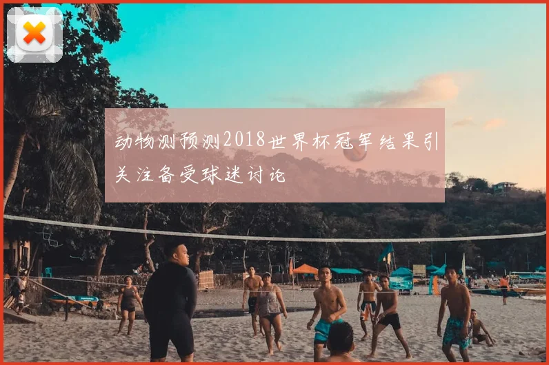 动物测预测2018世界杯冠军结果引关注备受球迷讨论