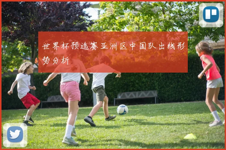 世界杯预选赛亚洲区中国队出线形势分析