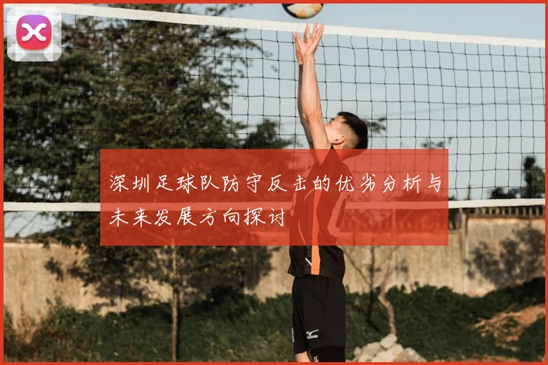 深圳足球队防守反击的优劣分析与未来发展方向探讨