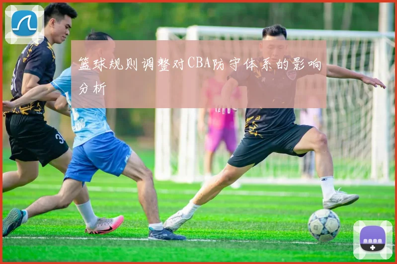篮球规则调整对CBA防守体系的影响分析